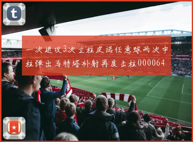 一次进攻3次立柱皮诺任意球两次中柱弹出马特塔补射再度击柱0000644